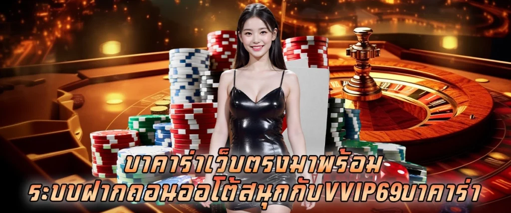 บาคาร่าเว็บตรง มาพร้อมระบบฝาก-ถอนออโต้ สนุกกับ vvip69บาคาร่า 